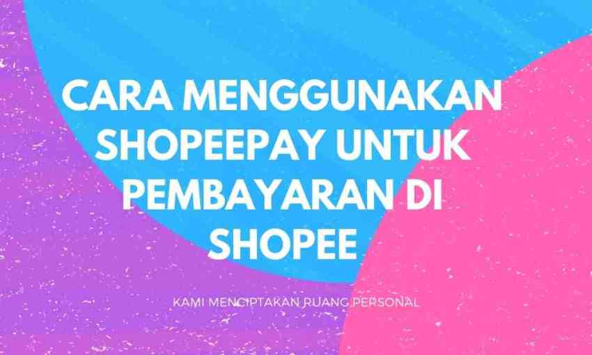 Cara Menggunakan Shopeepay untuk Pembayaran di Shopee